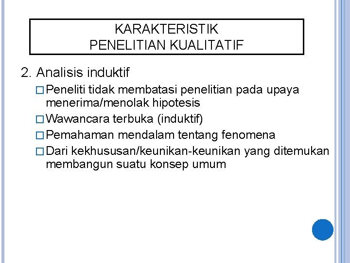 KARAKTERISTIK PENELITIAN KUALITATIF 2. Analisis induktif � Peneliti tidak membatasi penelitian pada upaya menerima/menolak