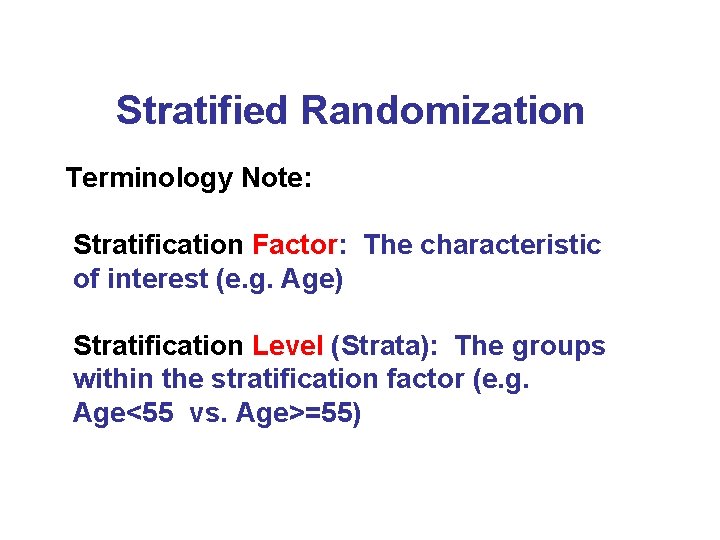 Stratified Randomization Terminology Note: Stratification Factor: The characteristic of interest (e. g. Age) Stratification