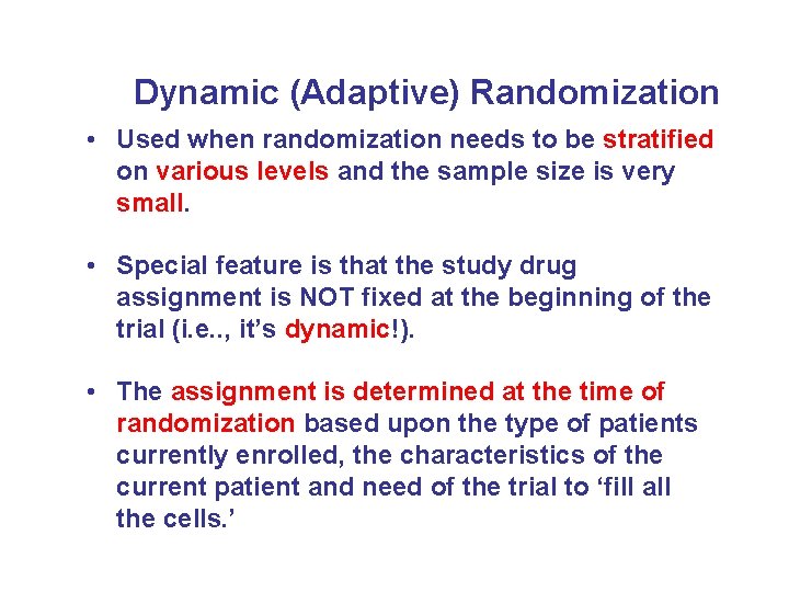 Dynamic (Adaptive) Randomization • Used when randomization needs to be stratified on various levels