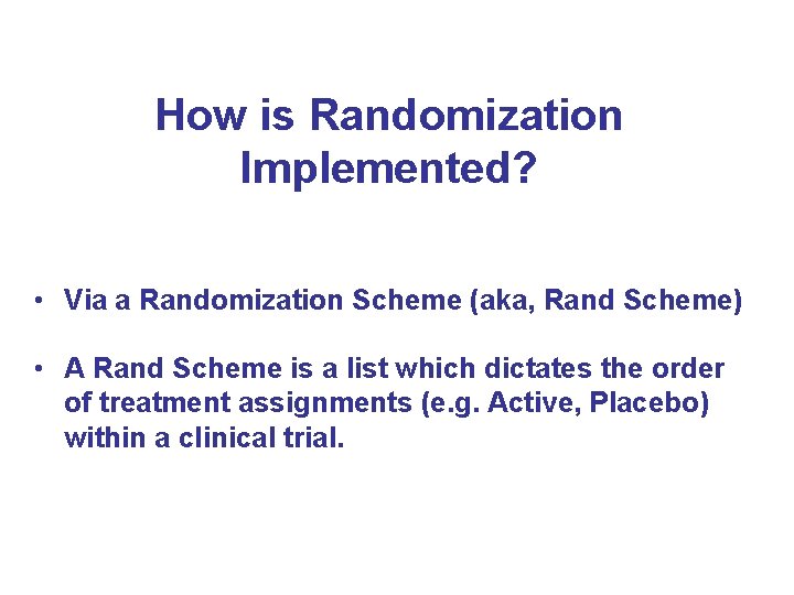How is Randomization Implemented? • Via a Randomization Scheme (aka, Rand Scheme) • A