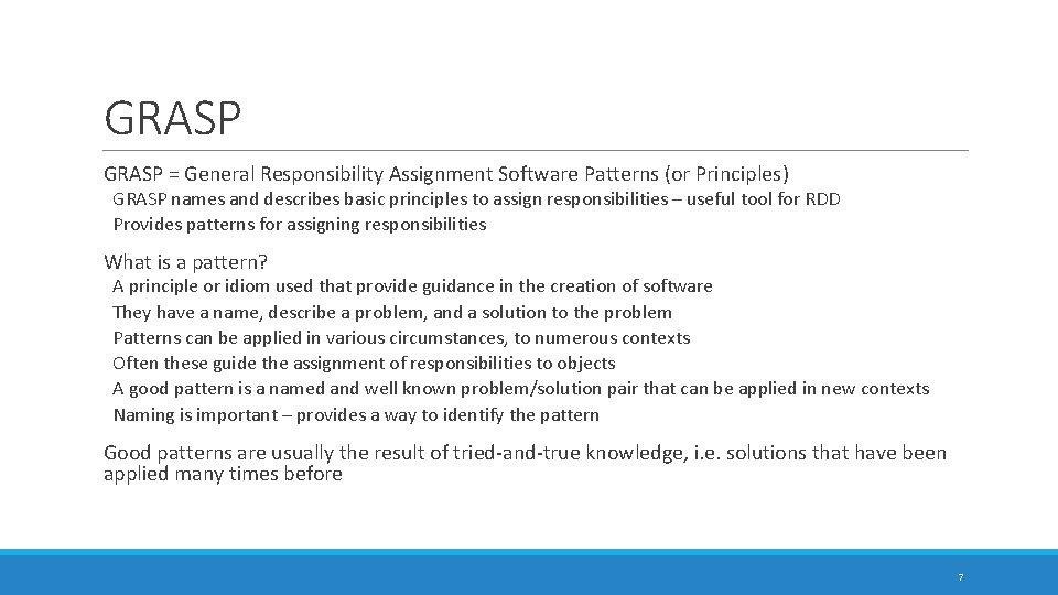 GRASP = General Responsibility Assignment Software Patterns (or Principles) GRASP names and describes basic