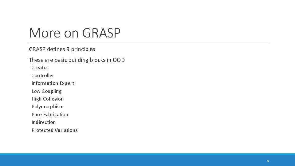 More on GRASP defines 9 principles These are basic building blocks in OOD Creator