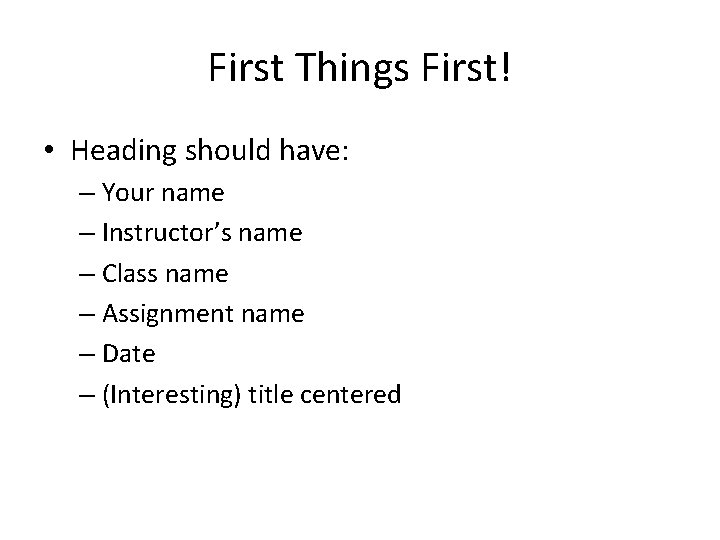 First Things First! • Heading should have: – Your name – Instructor’s name –