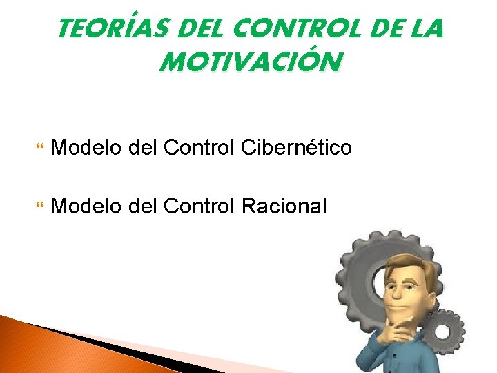 TEORÍAS DEL CONTROL DE LA MOTIVACIÓN Modelo del Control Cibernético Modelo del Control Racional