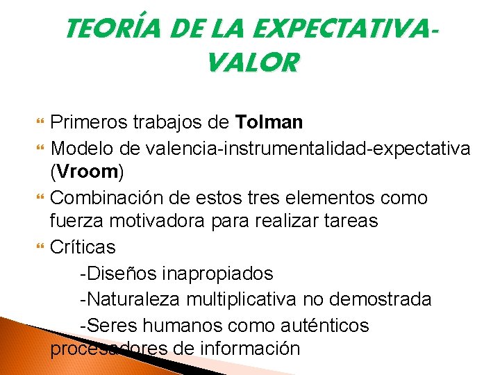 TEORÍA DE LA EXPECTATIVAVALOR Primeros trabajos de Tolman Modelo de valencia-instrumentalidad-expectativa (Vroom) Combinación de