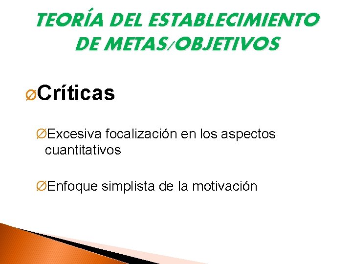 TEORÍA DEL ESTABLECIMIENTO DE METAS/OBJETIVOS ØCríticas ØExcesiva focalización en los aspectos cuantitativos ØEnfoque simplista