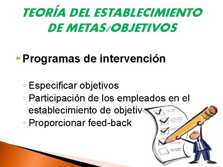 TEORÍA DEL ESTABLECIMIENTO DE METAS/OBJETIVOS Programas de intervención ◦ Especificar objetivos ◦ Participación de