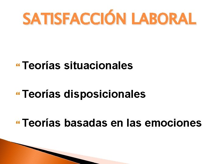 SATISFACCIÓN LABORAL Teorías situacionales Teorías disposicionales Teorías basadas en las emociones 