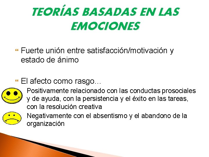 TEORÍAS BASADAS EN LAS EMOCIONES Fuerte unión entre satisfacción/motivación y estado de ánimo El