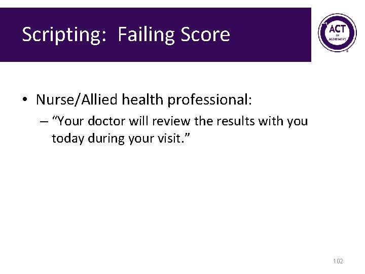Scripting: Failing Score • Nurse/Allied health professional: – “Your doctor will review the results