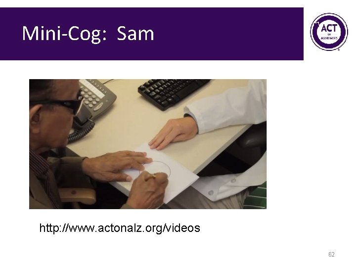 Mini-Cog: Sam http: //www. actonalz. org/videos 62 