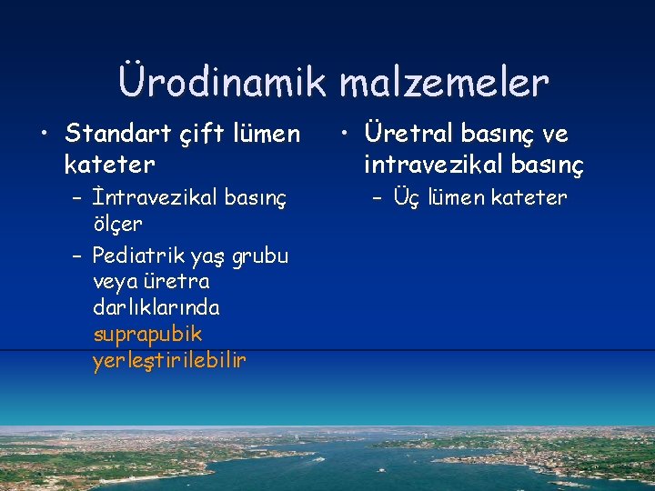 Ürodinamik malzemeler • Standart çift lümen kateter – İntravezikal basınç ölçer – Pediatrik yaş