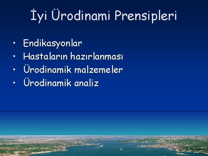 İyi Ürodinami Prensipleri • • Endikasyonlar Hastaların hazırlanması Ürodinamik malzemeler Ürodinamik analiz 
