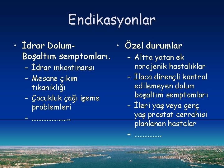 Endikasyonlar • İdrar Dolum • Özel durumlar Boşaltım semptomları. – Altta yatan ek –