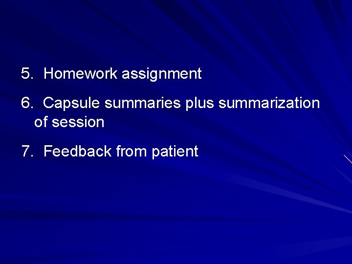 5. Homework assignment 6. Capsule summaries plus summarization of session 7. Feedback from patient