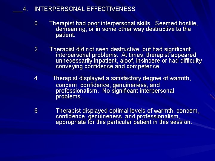 ___4. INTERPERSONAL EFFECTIVENESS 0 Therapist had poor interpersonal skills. Seemed hostile, demeaning, or in