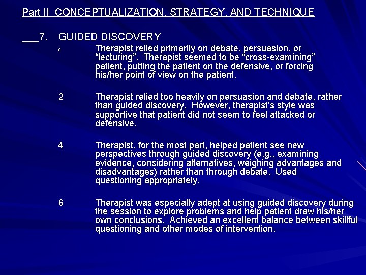 Part II CONCEPTUALIZATION, STRATEGY, AND TECHNIQUE ___7. GUIDED DISCOVERY 0 Therapist relied primarily on