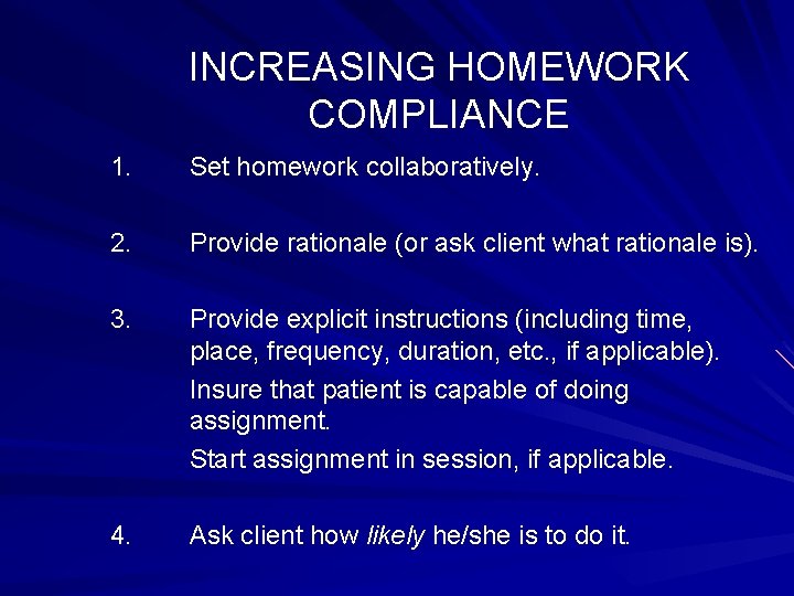 INCREASING HOMEWORK COMPLIANCE 1. Set homework collaboratively. 2. Provide rationale (or ask client what