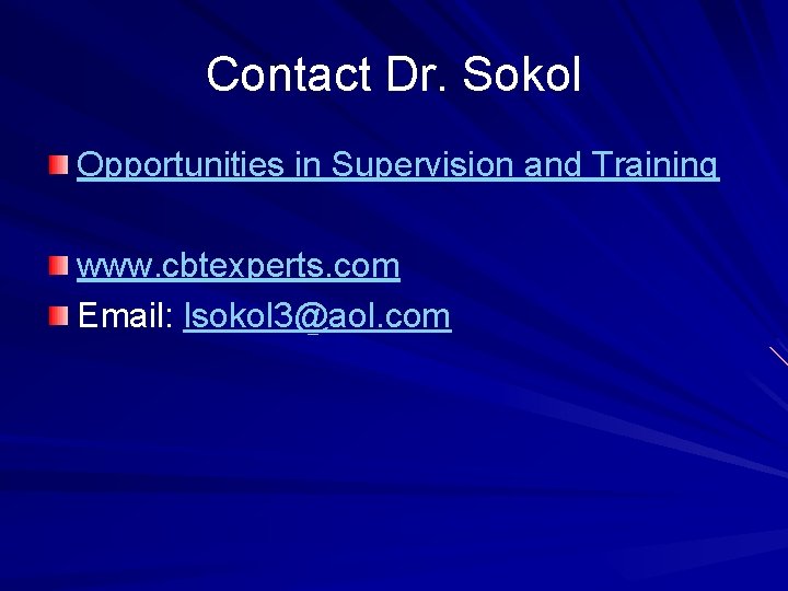 Contact Dr. Sokol Opportunities in Supervision and Training www. cbtexperts. com Email: lsokol 3@aol.