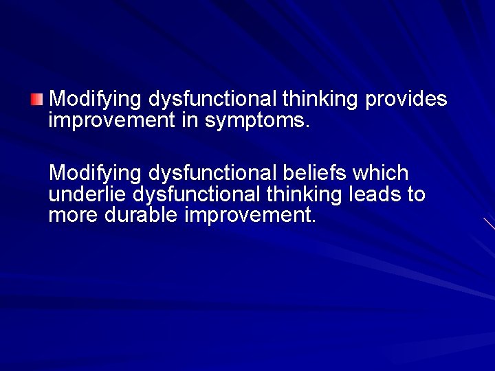 Modifying dysfunctional thinking provides improvement in symptoms. Modifying dysfunctional beliefs which underlie dysfunctional thinking