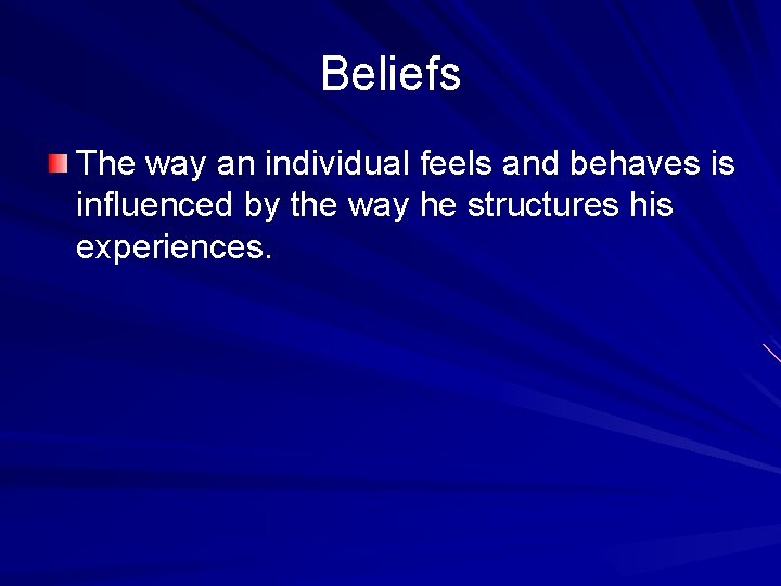 Beliefs The way an individual feels and behaves is influenced by the way he