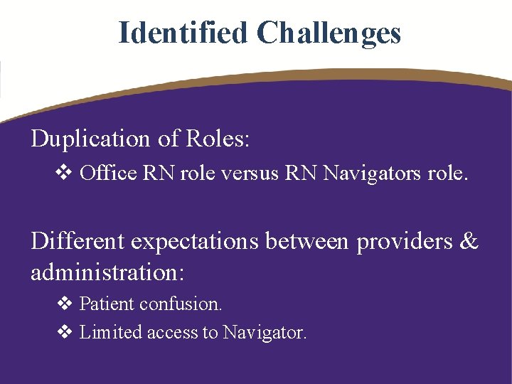 Identified Challenges Duplication of Roles: v Office RN role versus RN Navigators role. Different