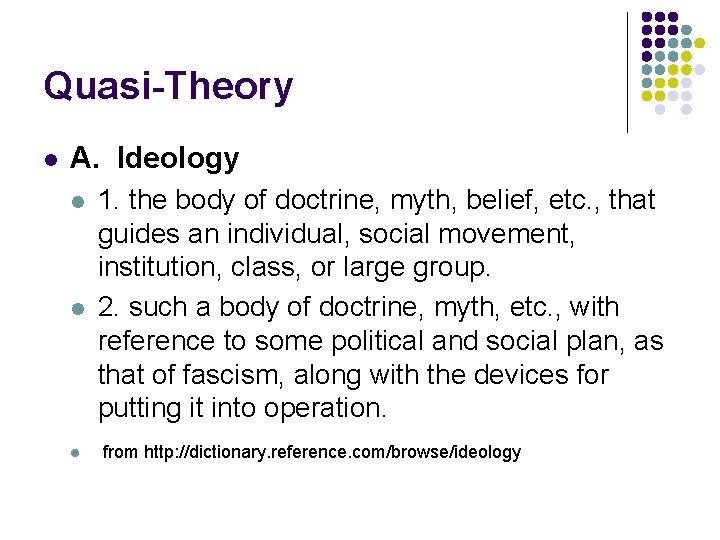 Quasi-Theory l A. Ideology l l l 1. the body of doctrine, myth, belief,