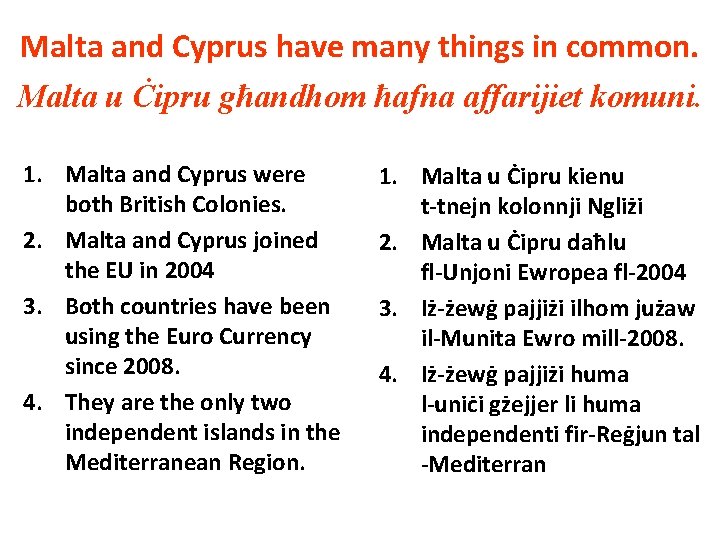 Malta and Cyprus have many things in common. Malta u Ċipru għandhom ħafna affarijiet