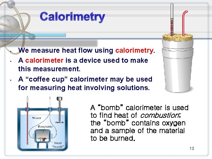 Calorimetry • • • We measure heat flow using calorimetry. A calorimeter is a