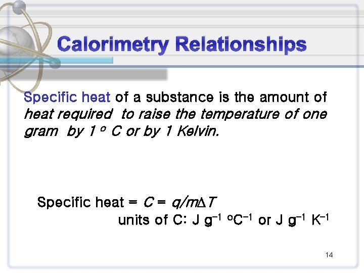 Calorimetry Relationships Specific heat of a substance is the amount of heat required to