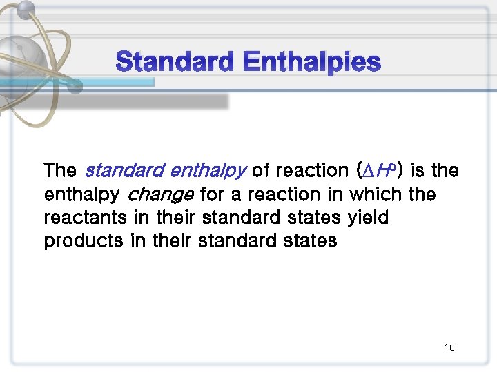 Standard Enthalpies The standard enthalpy of reaction ( Ho) is the enthalpy change for