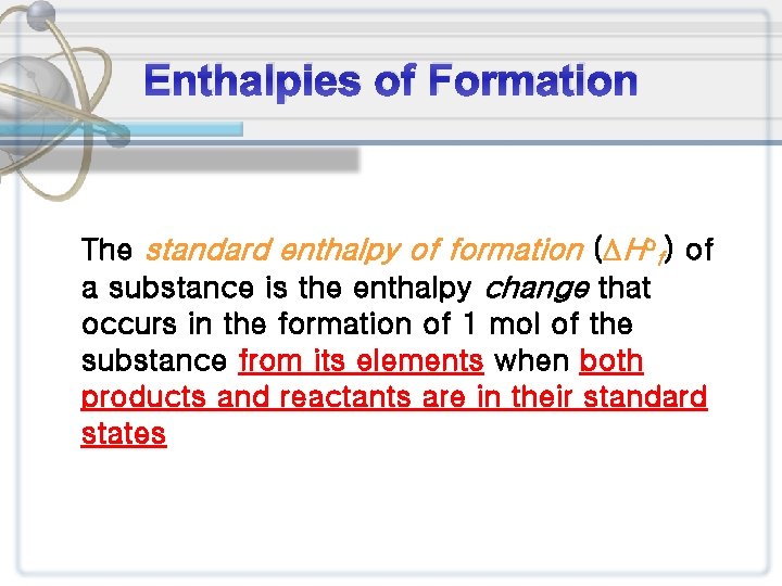Enthalpies of Formation The standard enthalpy of formation ( Hof) of a substance is