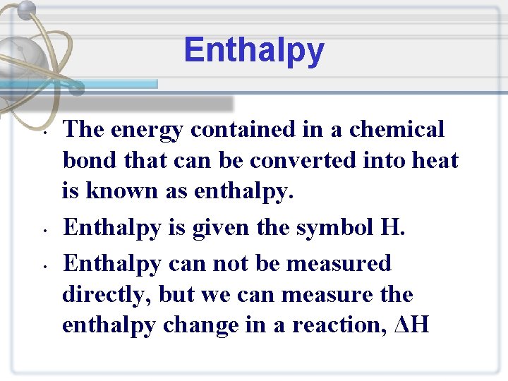 Enthalpy • • • The energy contained in a chemical bond that can be