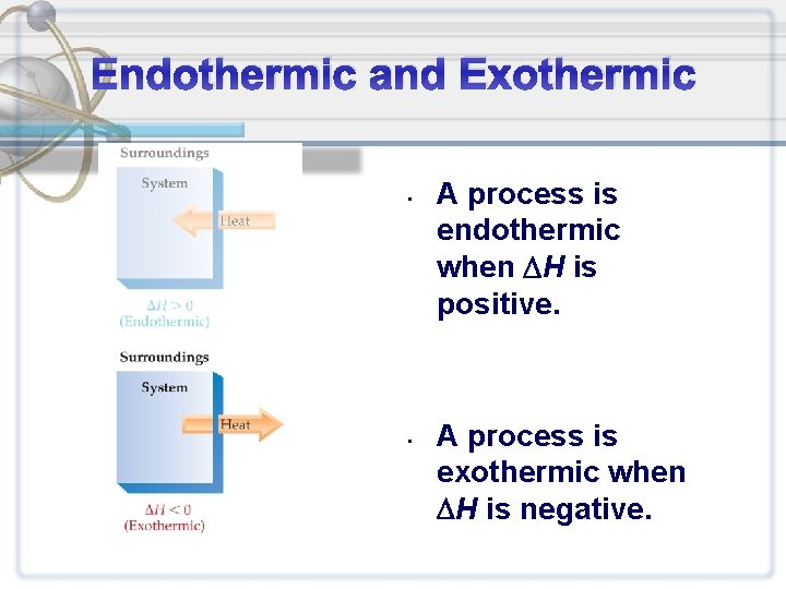 Endothermic and Exothermic • • A process is endothermic when H is positive. A