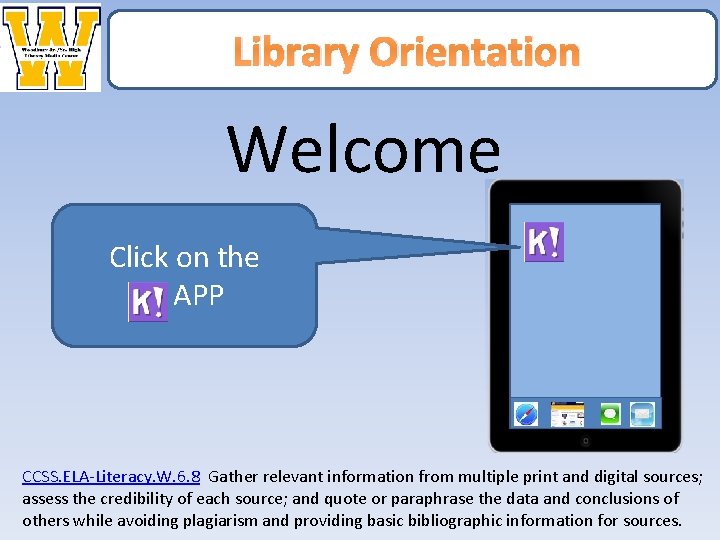 Library Orientation Welcome Click on the APP CCSS. ELA-Literacy. W. 6. 8 Gather relevant