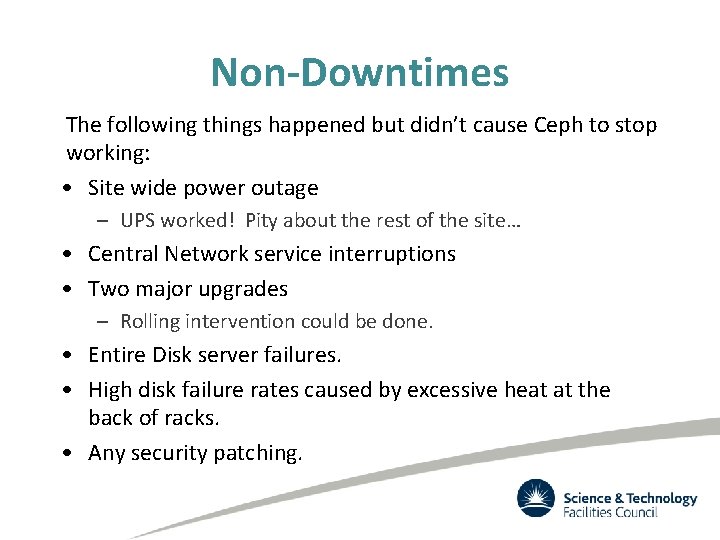 Non-Downtimes The following things happened but didn’t cause Ceph to stop working: • Site