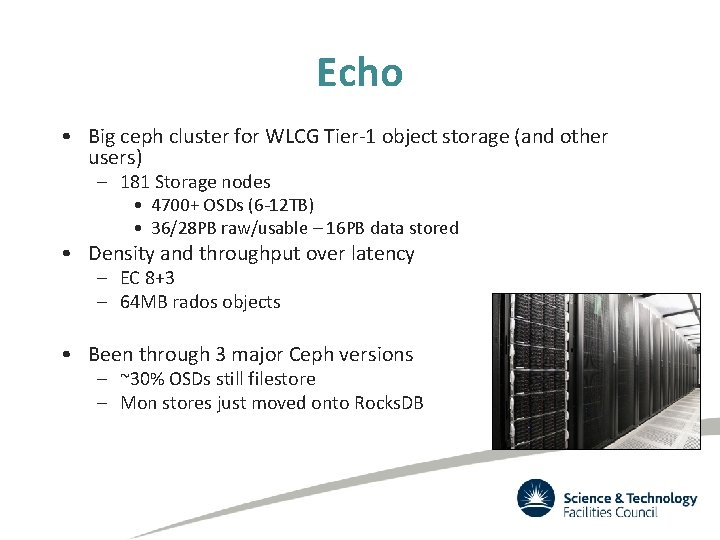 Echo • Big ceph cluster for WLCG Tier-1 object storage (and other users) –