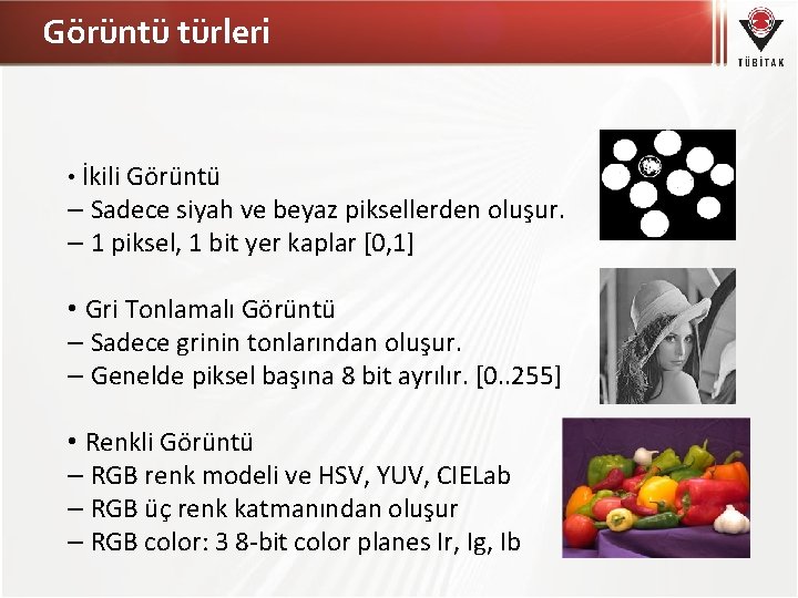 Görüntü türleri • İkili Görüntü – Sadece siyah ve beyaz piksellerden oluşur. – 1