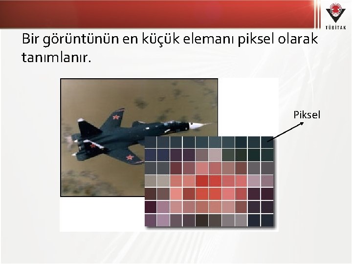 Bir görüntünün en küçük elemanı piksel olarak tanımlanır. Piksel 