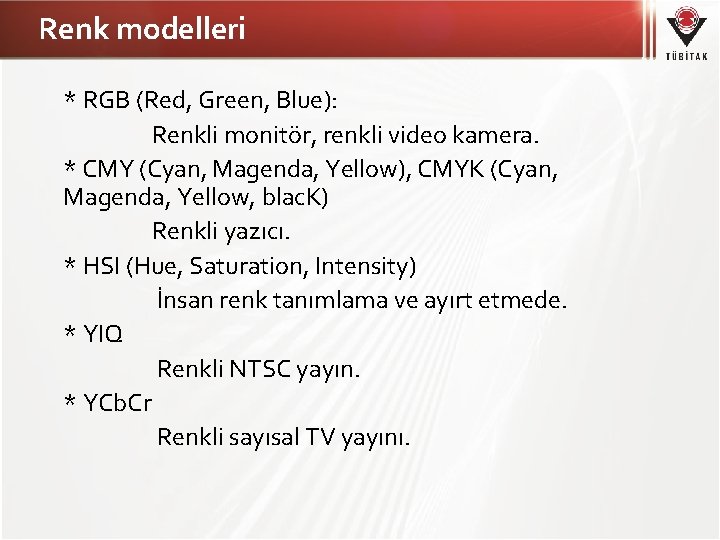 Renk modelleri * RGB (Red, Green, Blue): Renkli monitör, renkli video kamera. * CMY