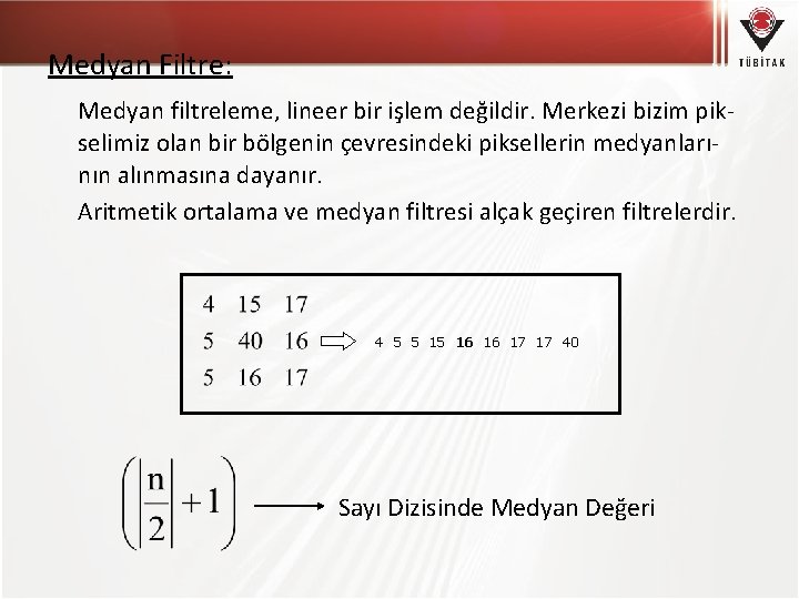 Medyan Filtre: Medyan filtreleme, lineer bir işlem değildir. Merkezi bizim pikselimiz olan bir bölgenin