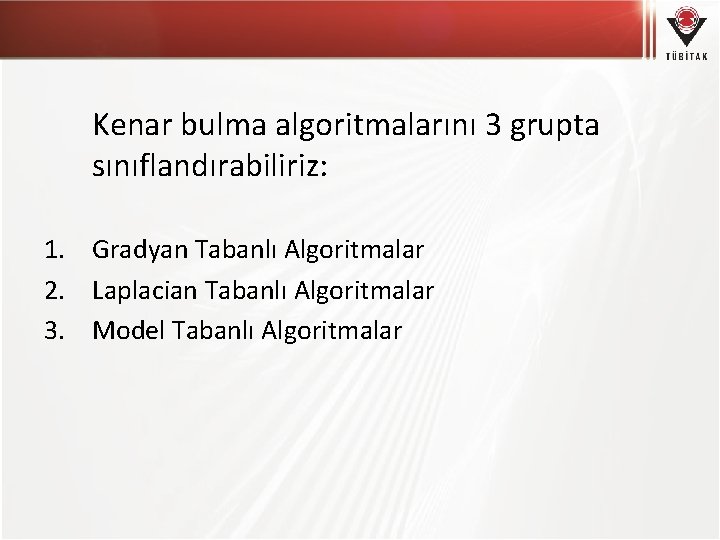 Kenar bulma algoritmalarını 3 grupta sınıflandırabiliriz: 1. Gradyan Tabanlı Algoritmalar 2. Laplacian Tabanlı Algoritmalar