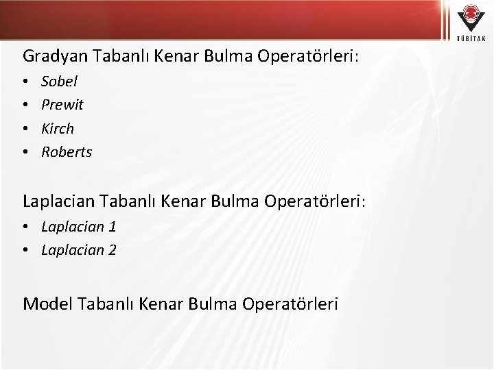 Gradyan Tabanlı Kenar Bulma Operatörleri: • • Sobel Prewit Kirch Roberts Laplacian Tabanlı Kenar