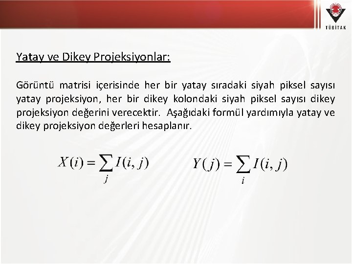 Yatay ve Dikey Projeksiyonlar: Görüntü matrisi içerisinde her bir yatay sıradaki siyah piksel sayısı