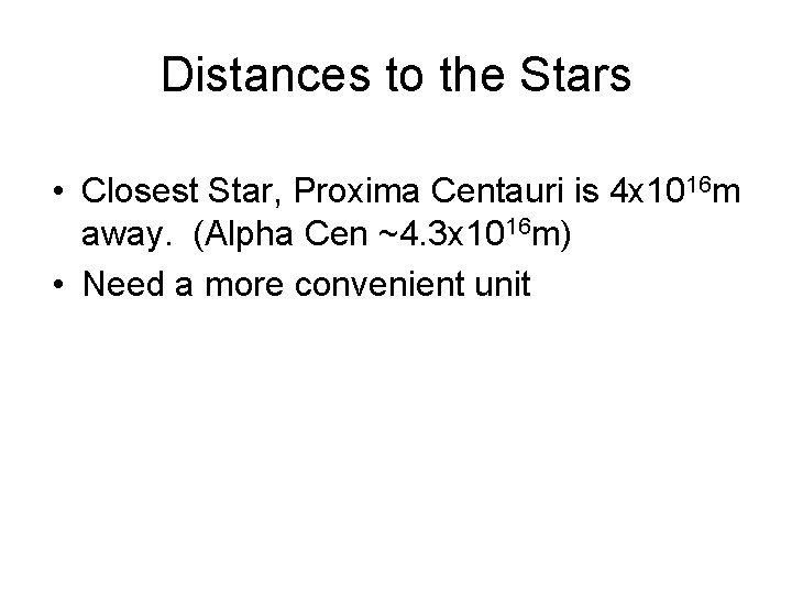 Distances to the Stars • Closest Star, Proxima Centauri is 4 x 1016 m