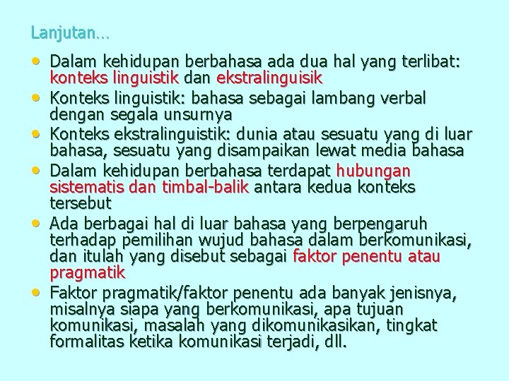 Lanjutan… • Dalam kehidupan berbahasa ada dua hal yang terlibat: • • • konteks