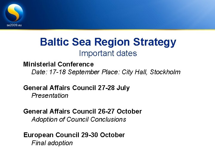 Baltic Sea Region Strategy Important dates Ministerial Conference Date: 17 -18 September Place: City