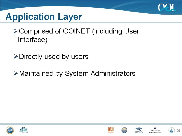 Application Layer ØComprised of OOINET (including User Interface) ØDirectly used by users ØMaintained by
