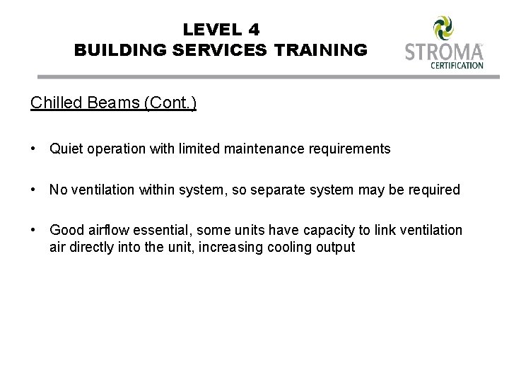 LEVEL 4 BUILDING SERVICES TRAINING Chilled Beams (Cont. ) • Quiet operation with limited