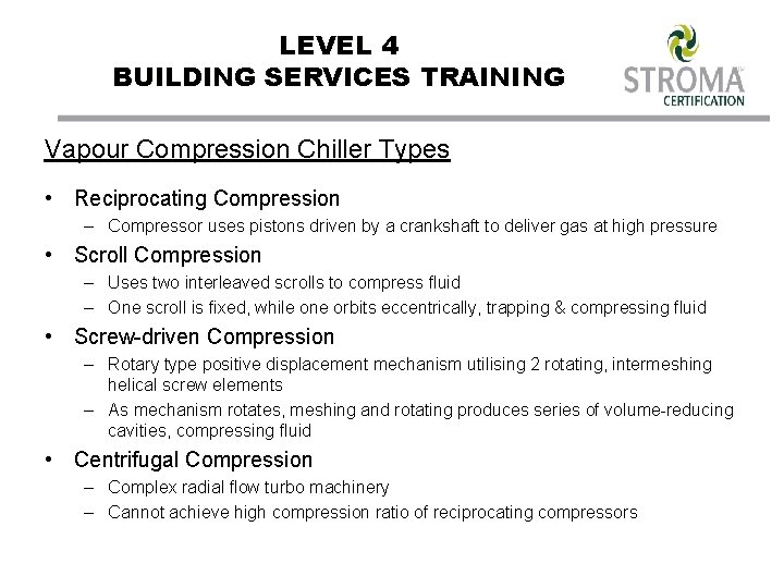 LEVEL 4 BUILDING SERVICES TRAINING Vapour Compression Chiller Types • Reciprocating Compression – Compressor